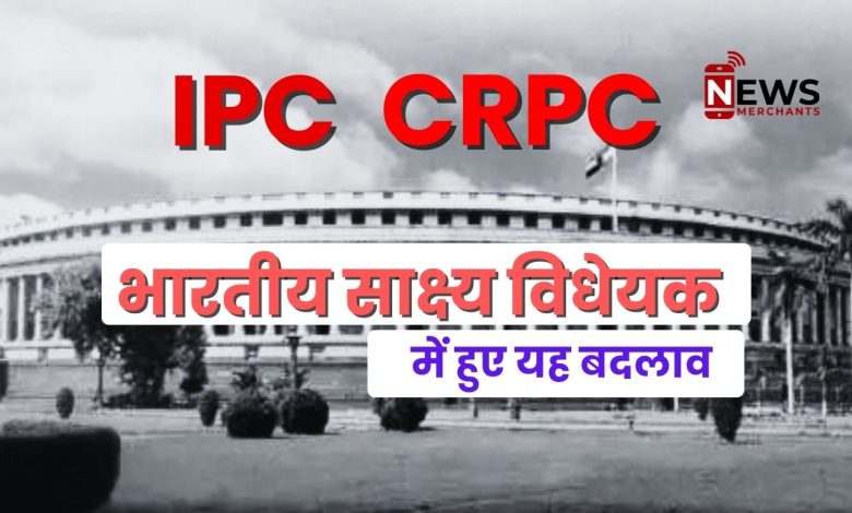 IPC, CRPC और भारतीय साक्ष्य विधेयक में हुए यह बदलाव